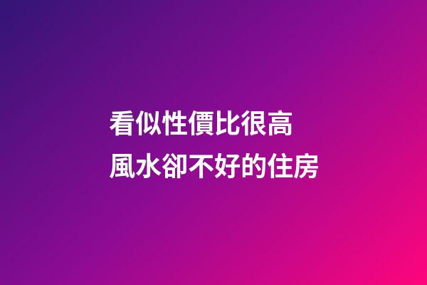 看似性價比很高 風水卻不好的住房